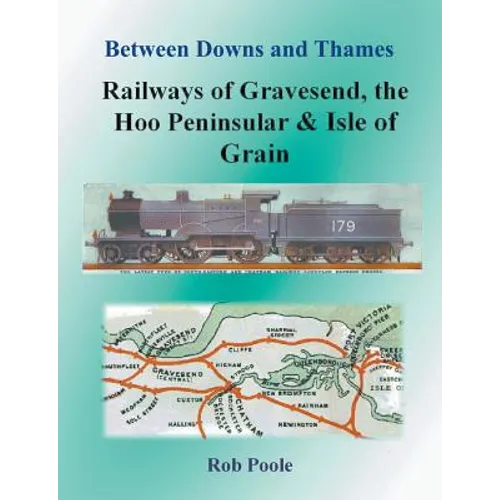 Between Downs and Thames - Railways of Gravesend, the Hoo Peninsular & Isle of Grain - Paperback