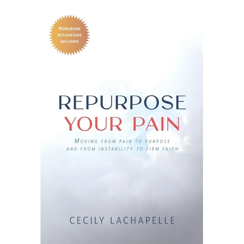Repurpose Your Pain: Moving From Pain to Purpose and from Instability to Firm Faith - Paperback
