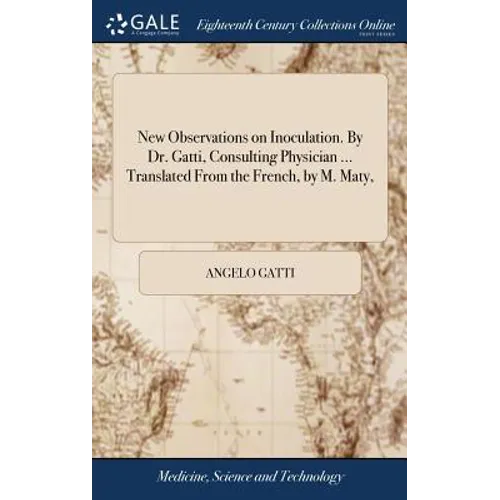 New Observations on Inoculation. By Dr. Gatti, Consulting Physician ... Translated From the French, by M. Maty, - Hardcover