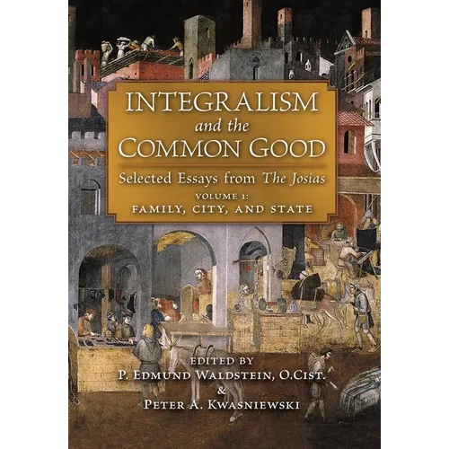 Integralism and the Common Good: Selected Essays from The Josias (Volume 1: Family, City, and State) - Hardcover