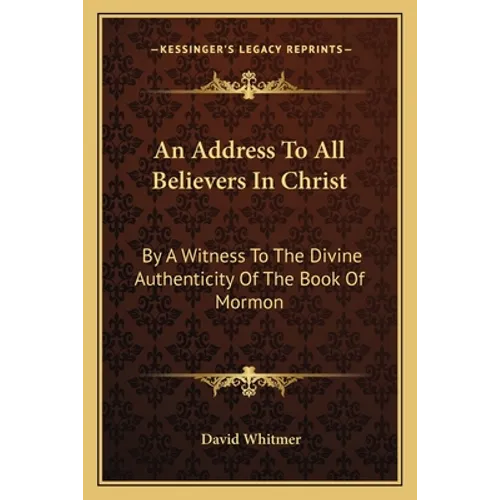 An Address to All Believers in Christ: By a Witness to the Divine Authenticity of the Book of Mormon - Paperback