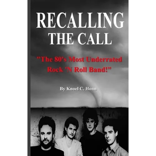 Recalling The Call: The 80's Most Underrated Rock 'N Roll Band! - Paperback