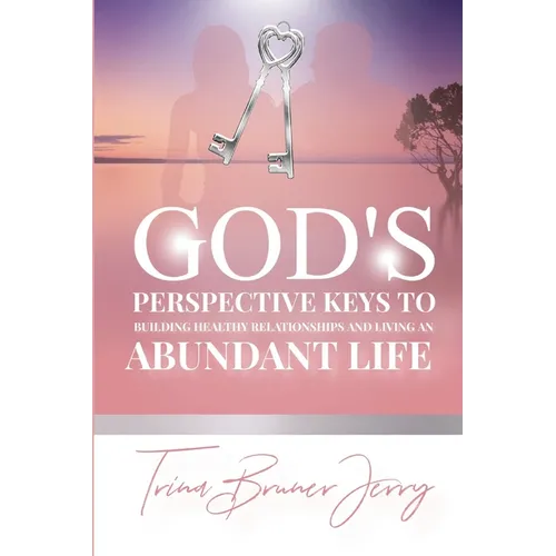 God's Perspective Keys To Building Healthy Relationships and Living an Abundant Life - Paperback