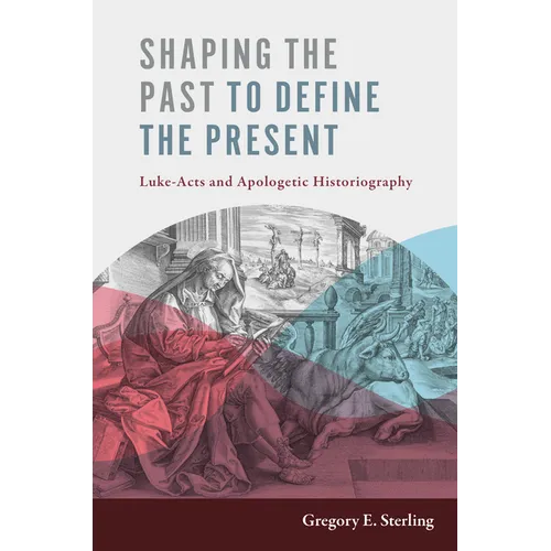 Shaping the Past to Define the Present: Luke-Acts and Apologetic Historiography - Hardcover