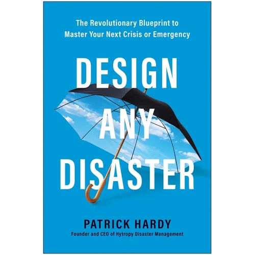 Design Any Disaster: The Revolutionary Blueprint to Master Your Next Crisis or Emergency - Hardcover