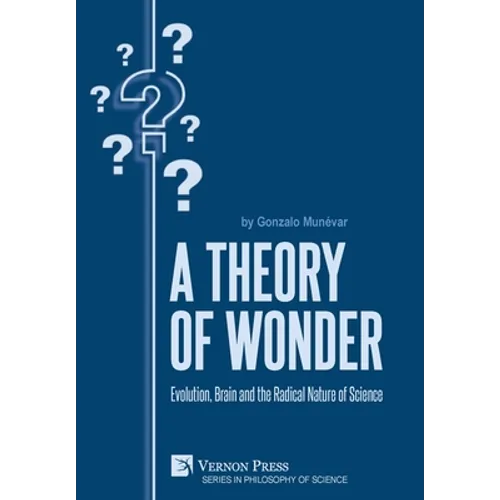 A Theory of Wonder: Evolution, Brain and the Radical Nature of Science - Hardcover