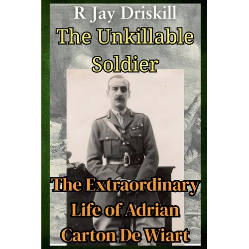 The Unkillable Soldier: The Extraordinary Life of Adrian Carton De Wiart - Paperback