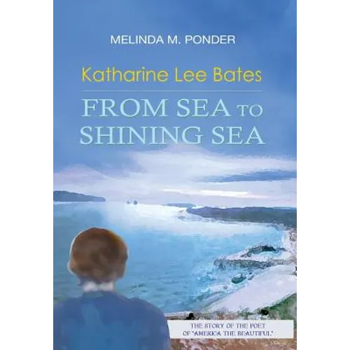Katharine Lee Bates: From Sea to Shining Sea - Hardcover