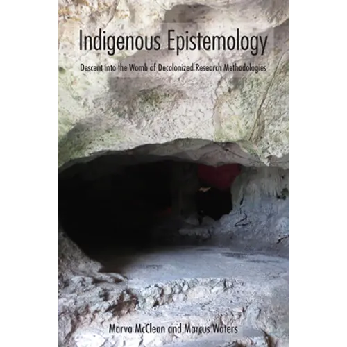 Indigenous Epistemology: Descent Into the Womb of Decolonized Research Methodologies - Hardcover