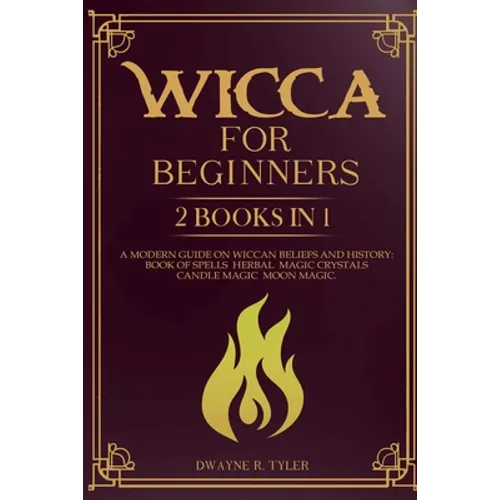 Wicca for beginners: 2 books in 1. A modern guide on Wiccan Beliefs and History: Book of Spells, Herbal Magic, Crystals, Candle Magic, Moon Magic. - Paperback