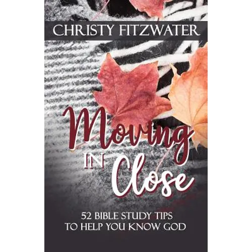 Moving in Close: 52 Bible Study Tips to Help You Know God - Paperback