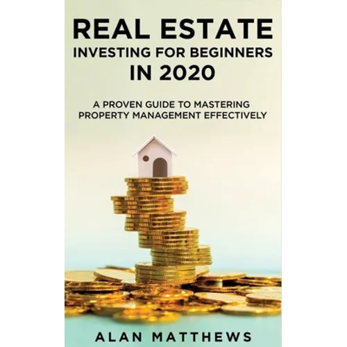 Real Estate Investing For Beginners In 2020: A Proven Guide To Mastering Property Management Effectively - Paperback