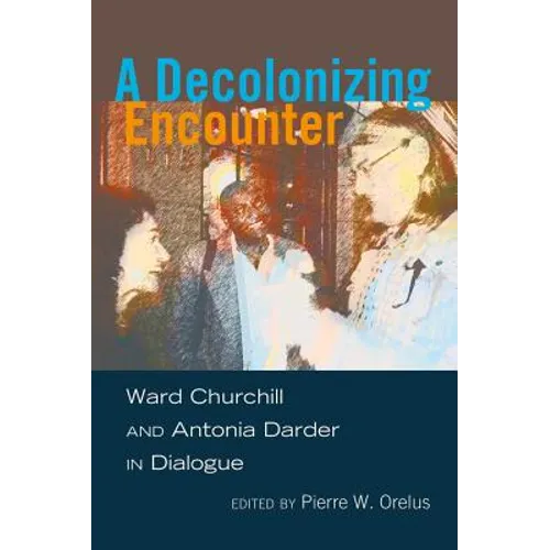 A Decolonizing Encounter: Ward Churchill and Antonia Darder in Dialogue - Paperback
