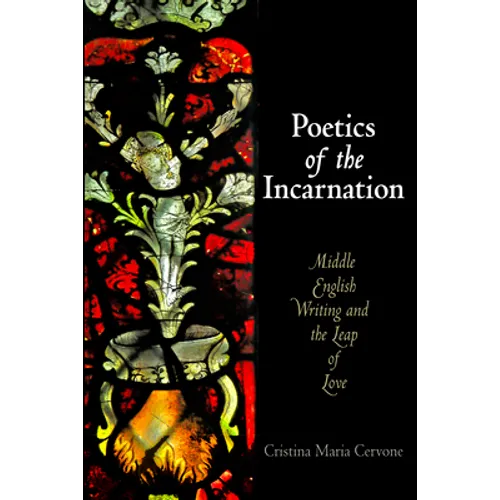 Poetics of the Incarnation: Middle English Writing and the Leap of Love - Hardcover