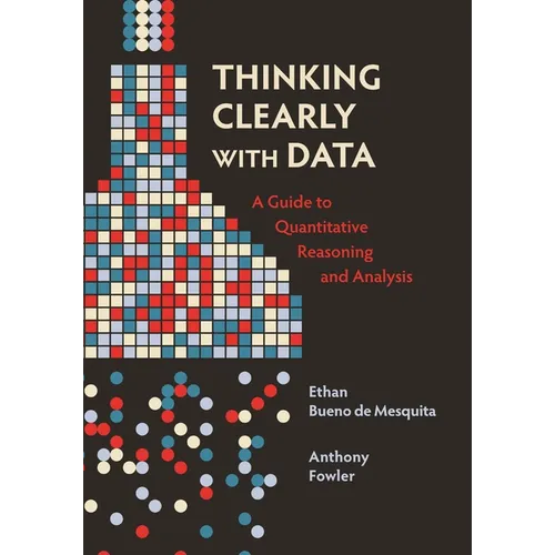 Thinking Clearly with Data: A Guide to Quantitative Reasoning and Analysis - Hardcover