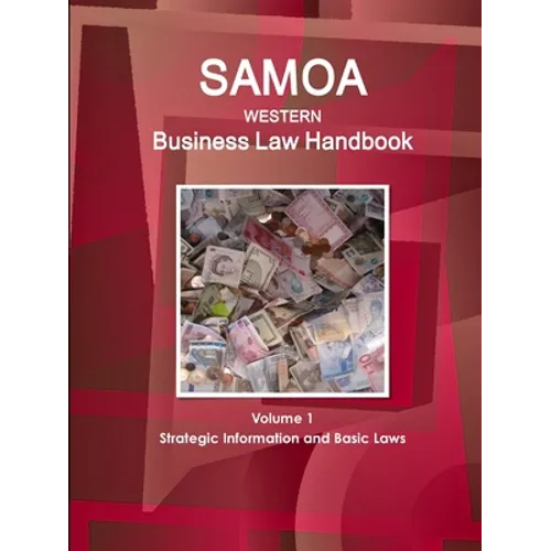 Samoa (Western) Business Law Handbook Volume 1 Strategic Information and Basic Laws - Paperback