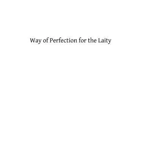 Way of Perfection for the Laity: A Detailed Explanation of the Discalced Carmelite Third Secular Order Rule - Paperback