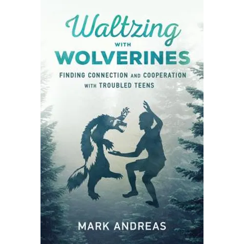 Waltzing with Wolverines: Finding Connection and Cooperation with Troubled Teens - Paperback