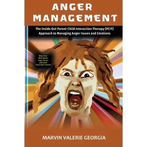 Anger Management: The Inside Out Parent Child Interaction Therapy (PCIT) Approach to Managing Anger Issues and Emotions - Paperback