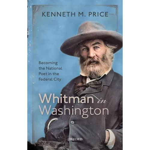 Whitman in Washington: Becoming the National Poet in the Federal City - Hardcover