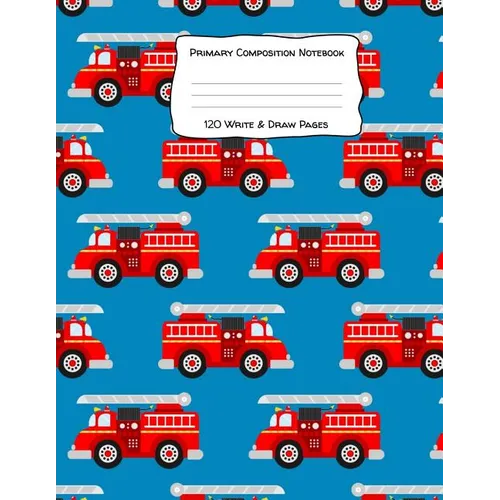 Primary Composition Notebook 120 Write & Draw Pages: for Elementary School Kids and Firetruck Lovers - Paperback