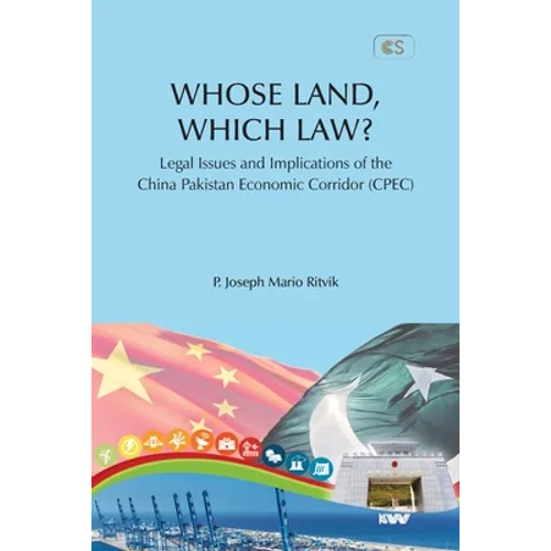 WHOSE LAND, WHICH LAW? Legal Issues and Implications of the China Pakistan Economic Corridor (CPEC) - Paperback