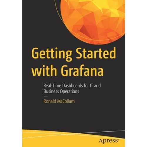 Getting Started with Grafana: Real-Time Dashboards for It and Business Operations - Paperback