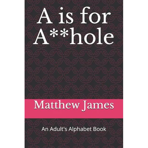 A is for A**hole: An Adult's Alphabet Book - Paperback
