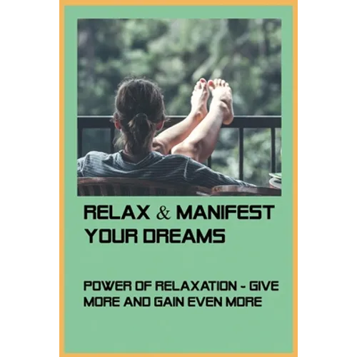 Relax & Manifest Your Dreams: Power Of Relaxation - Give More And Gain Even More: Law Of Attraction Sleep Meditation - Paperback