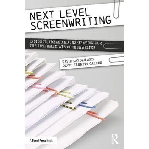 Next Level Screenwriting: Insights, Ideas and Inspiration for the Intermediate Screenwriter - Paperback