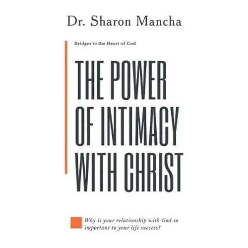 The Power of Intimacy with Christ: Overcoming the Obstacles That Hinder Intimacy - Paperback