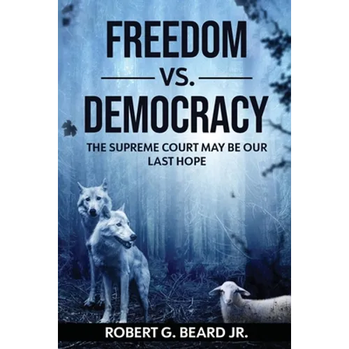 Freedom vs. Democracy: The Supreme Court May Be Our Last Hope - Paperback