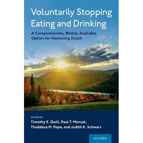 Voluntarily Stopping Eating and Drinking: A Compassionate, Widely-Available Option for Hastening Death - Hardcover