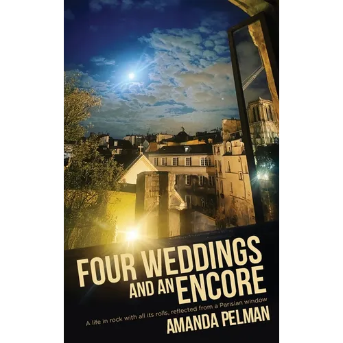 Four Weddings and an Encore: A life in Rock, with all its rolls, reflected from a Parisian window - Hardcover