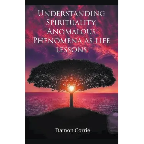 Understanding Spirituality, Anomalous Phenomena as life lessons - Paperback