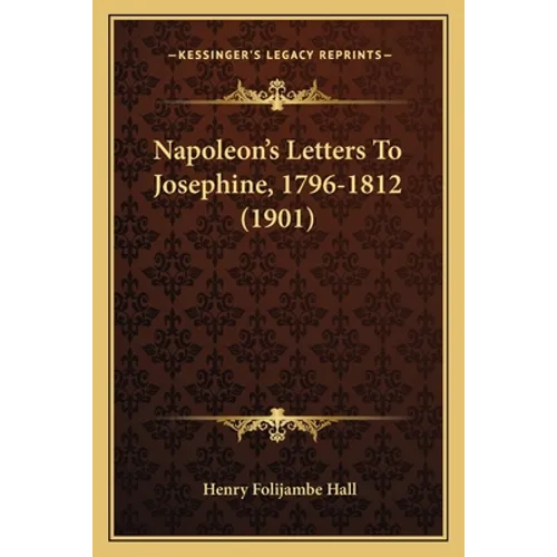 Napoleon's Letters To Josephine, 1796-1812 (1901) - Paperback