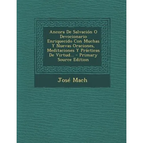 Ancora De Salvación O Devocionario Enriquecido Con Muchas Y Nuevas Oraciones, Meditaciones Y Prácticas De Virtud... - Paperback