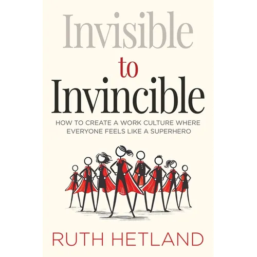Invisible to Invincible: How to Create a Work Culture Where Everyone Feels Like a Superhero - Paperback