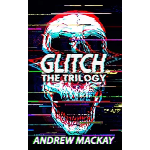 Glitch: The Trilogy: The Complete Cyberpunk Horror Collection - Paperback