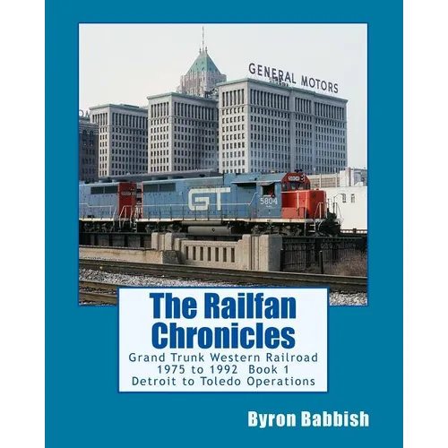 The Railfan Chronicles: Grand Trunk Western Railroad, Book 1, Detroit to Toledo Operations: 1975 to 1992 Including Detroit, Toledo and Ironton - Paperback