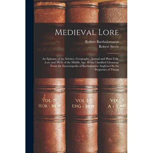 Medieval Lore: An Epitome of the Science, Geography, Animal and Plant Folk-Lore and Myth of the Middle Age: Being Classified Gleaning - Paperback