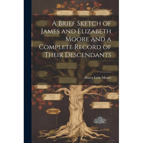A Brief Sketch of James and Elizabeth Moore and a Complete Record of Their Descendants - Paperback