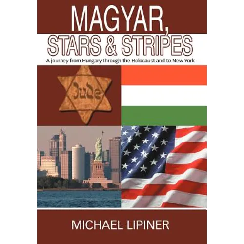 Magyar, Stars & Stripes: A journey from Hungary through the Holocaust and to New York - Hardcover