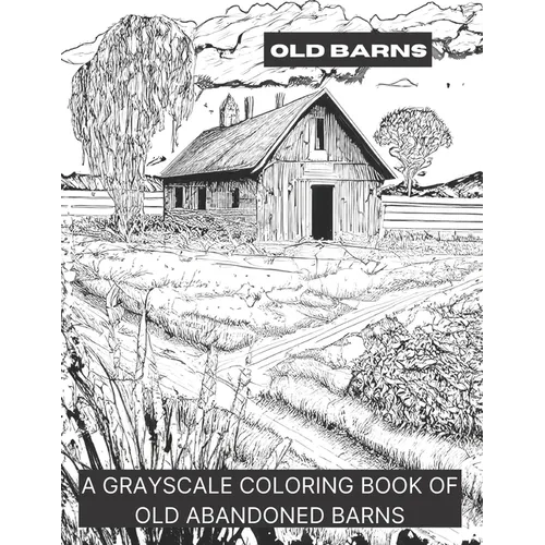 Barns: A Grayscale Coloring Book of Old Barns - Paperback