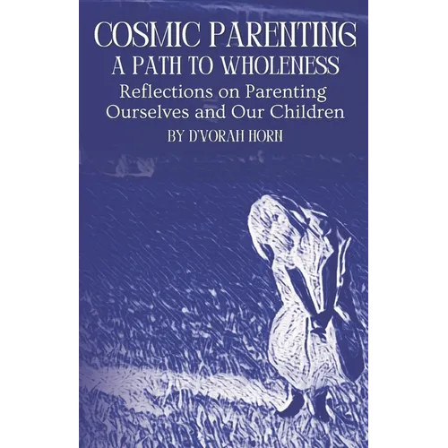 Cosmic Parenting: A Path to Wholeness: Reflections on Parenting Ourselves and Our Children - Paperback