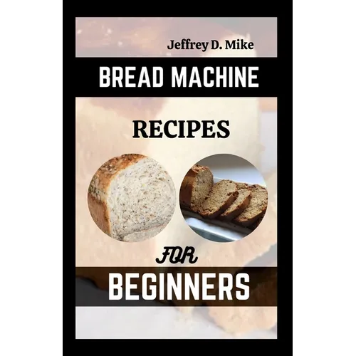 Bread Machine Recipes for Beginners: The Essential Homemade Bread - Paperback