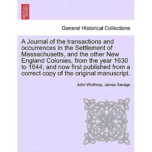 A Journal of the transactions and occurrences in the Settlement of Massachusetts, and the other New England Colonies, from the year 1630 to 1644; and - Paperback