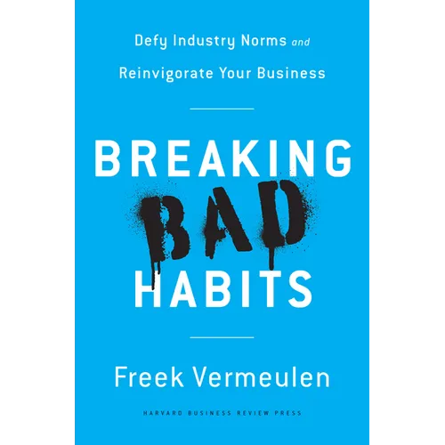 Breaking Bad Habits: Defy Industry Norms and Reinvigorate Your Business - Hardcover