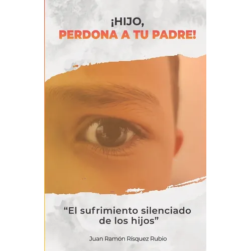 ¡Hijo, perdona a tu padre!: El sufrimiento silenciado de los hijos - Paperback