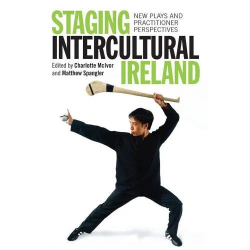 Staging Intercultural Ireland: New Plays and Practitioner Perspectives - Hardcover